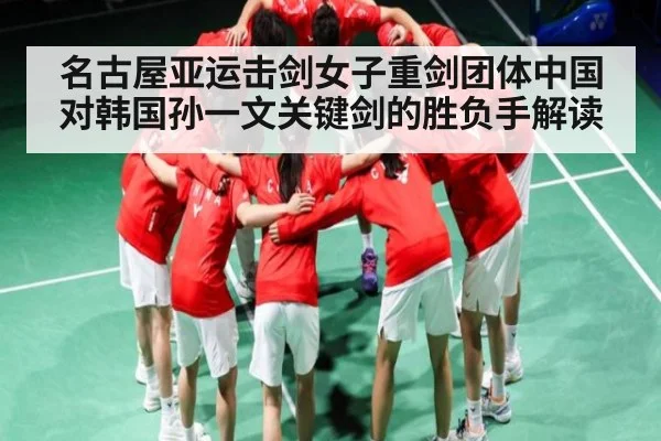 名古屋亚运击剑女子重剑团体中国对韩国孙一文关键剑的胜负手解读（HTH sports）